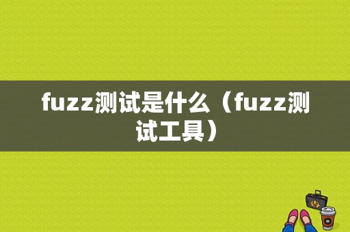 fuzz测试是什么（fuzz测试工具）
