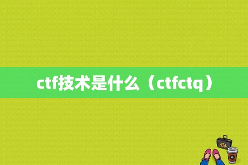 ctf技术是什么（ctfctq）