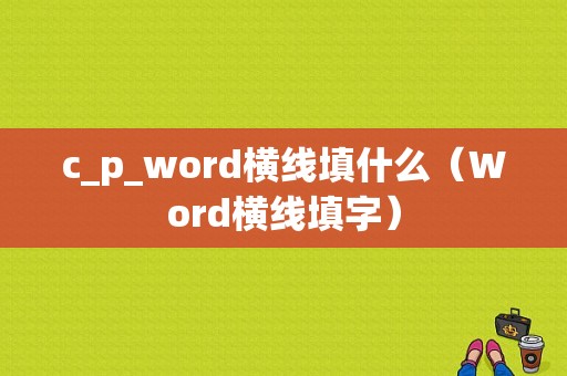 c_p_word横线填什么（Word横线填字）