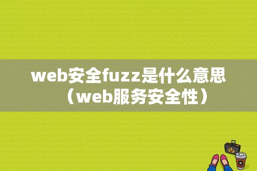 web安全fuzz是什么意思（web服务安全性）