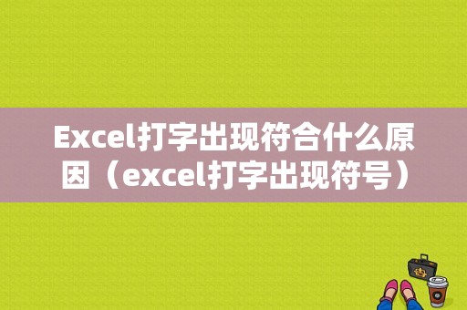 Excel打字出现符合什么原因（excel打字出现符号）
