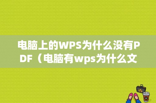 电脑上的WPS为什么没有PDF（电脑有wps为什么文件不显示）