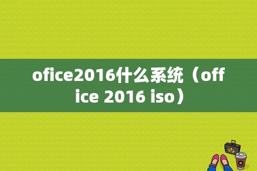 ofice2016什么系统（office 2016 iso）