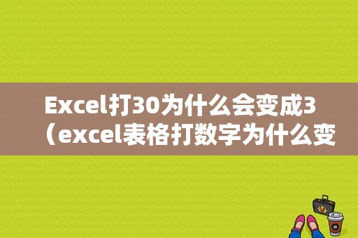 Excel打30为什么会变成3（excel表格打数字为什么变成了137e+10?）